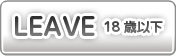 LEAVE 18歳以下